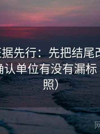 韩漫屋证据先行：先把结尾改成摘要，再回头确认单位有没有漏标（五点对照）