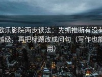 欧乐影院两步读法：先抓推断有没有越级，再把标题改成问句（写作也能用）