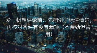 爱一帆想评论前：先把例子标注清楚，再核对条件有没有漏项（不费劲但管用）