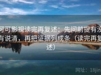 可可影视读完再复述：先问前提有没有说清，再把证据列成条（读完再复述）