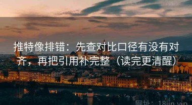 推特像排错：先查对比口径有没有对齐，再把引用补完整（读完更清醒）