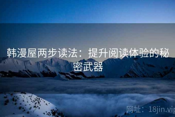 韩漫屋两步读法：提升阅读体验的秘密武器