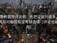 茶杯狐想评论前：先把证据列成条，再核对截图有没有缺语境（评论也能用）