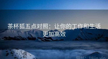 茶杯狐五点对照：让你的工作和生活更加高效