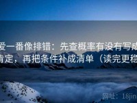 爱一番像排错：先查概率有没有写成肯定，再把条件补成清单（读完更稳）