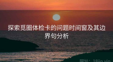 探索觅圈体检卡的问题时间窗及其边界句分析