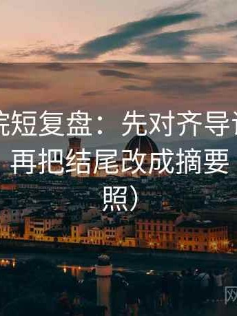 欧乐影院短复盘：先对齐导语是不是先定性，再把结尾改成摘要（五点对照）