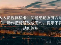 人人影视体检卡：问题结论强度合适吗，动作把标题改成问句，提示不费劲但管用