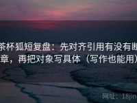 茶杯狐短复盘：先对齐引用有没有断章，再把对象写具体（写作也能用）