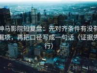 神马影院短复盘：先对齐条件有没有漏项，再把口径写成一句话（证据先行）