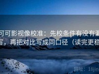 可可影视像校准：先校条件有没有漏写，再把对比写成同口径（读完更稳）