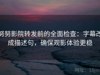 努努影院转发前的全面检查：字幕改成描述句，确保观影体验更稳