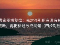微密圈短复盘：先对齐引用有没有被截断，再把标题改成问句（四步对照）