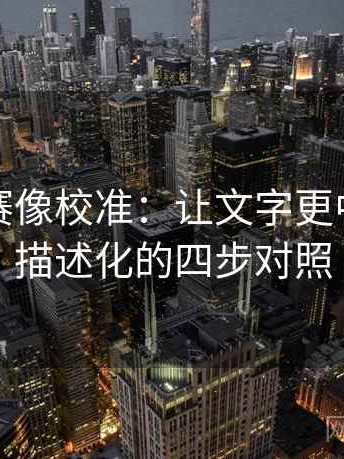每日大赛像校准：让文字更中立、更描述化的四步对照