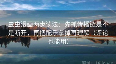 虫虫漫画两步读法：先抓传播链是不是断开，再把配乐拿掉再理解（评论也能用）