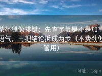 茶杯狐像排错：先查字幕是不是加重语气，再把结论拆成两步（不费劲但管用）