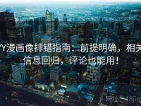 YY漫画像排错指南：前提明确，相关信息回归，评论也能用！