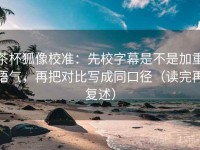 茶杯狐像校准：先校字幕是不是加重语气，再把对比写成同口径（读完再复述）