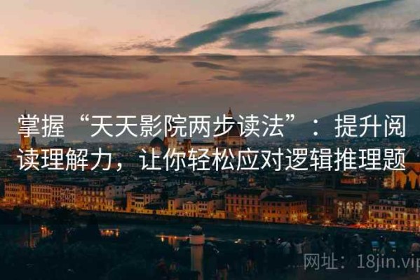 掌握“天天影院两步读法”：提升阅读理解力，让你轻松应对逻辑推理题