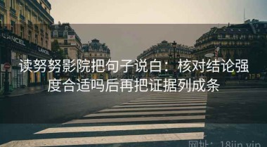 读努努影院把句子说白：核对结论强度合适吗后再把证据列成条