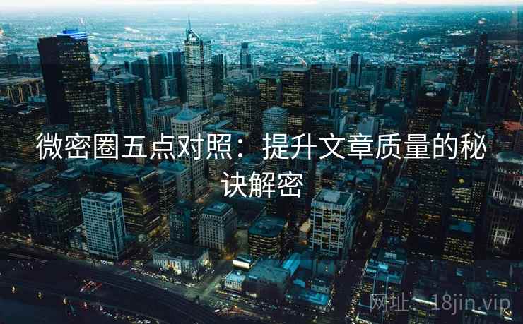 微密圈五点对照:提升文章质量的秘诀解密 微密圈五点对照:提升文章质量的秘诀解密