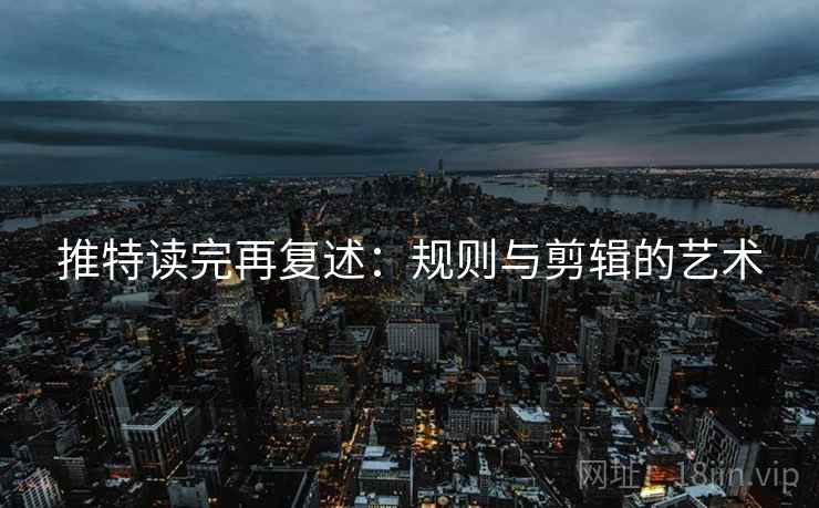 推特读完再复述：规则与剪辑的艺术