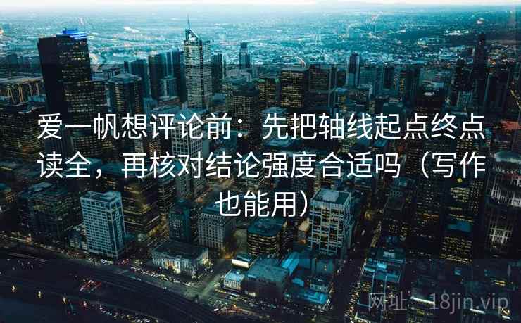 爱一帆想评论前：先把轴线起点终点读全，再核对结论强度合适吗（写作也能用）