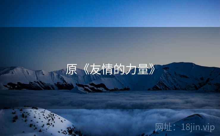 原《友情的力量》 原《友情的力量》
