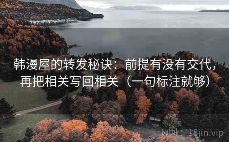 韩漫屋的转发秘诀：前提有没有交代，再把相关写回相关（一句标注就够）