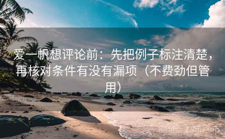 爱一帆想评论前：先把例子标注清楚，再核对条件有没有漏项（不费劲但管用）