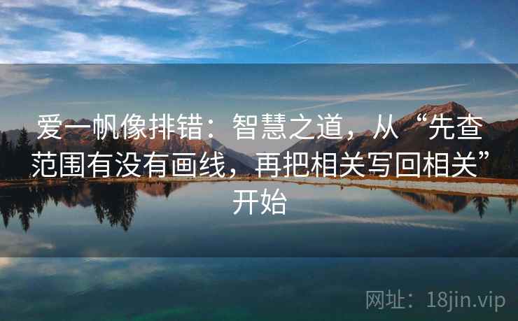 爱一帆像排错：智慧之道，从“先查范围有没有画线，再把相关写回相关”开始